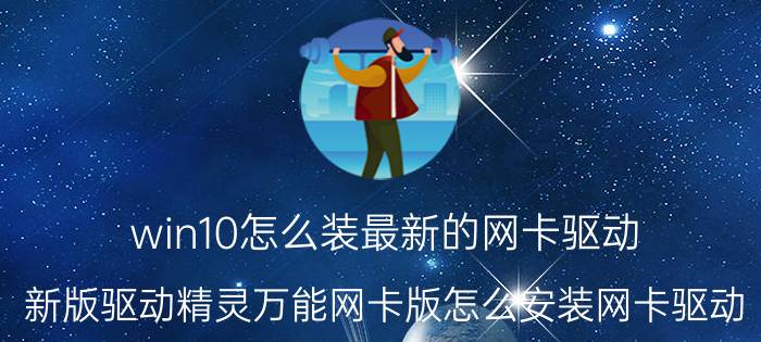 win10怎么装最新的网卡驱动 新版驱动精灵万能网卡版怎么安装网卡驱动？